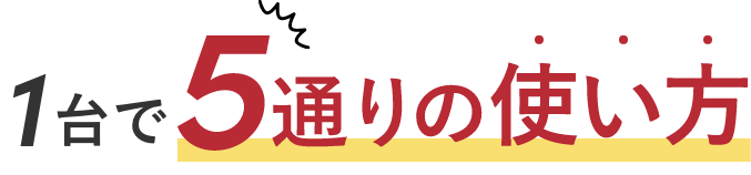 1台5通りの使い方